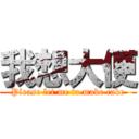 我想大便 (Please let me to make cake)