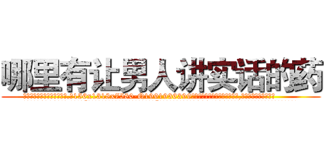 哪里有让男人讲实话的药 (哪里有让男人讲实话的药【电.话156x1318x7580-Q1991936399鑫宏药业】我们做的是长期生意,靠的是老客户长期支持
参考消息网2月20日报道 韩媒称，“剩女多、离婚率高的城市，房价一定会上涨。”这是中国经济学家金岩石2016年12月参加在上海举行的房地产相关论坛时说的话。
)