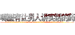 哪里有让男人讲实话的药 (哪里有让男人讲实话的药【电.话156x1318x7580-Q1991936399鑫宏药业】我们做的是长期生意,靠的是老客户长期支持
参考消息网2月20日报道 韩媒称，“剩女多、离婚率高的城市，房价一定会上涨。”这是中国经济学家金岩石2016年12月参加在上海举行的房地产相关论坛时说的话。
)
