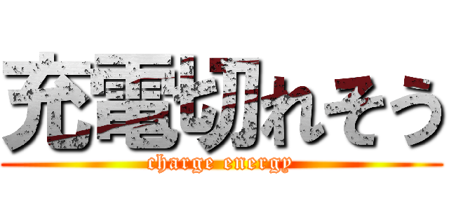 充電切れそう (charge energy)