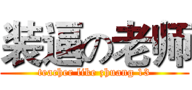 装逼の老师 (teacher like zhuang 13)