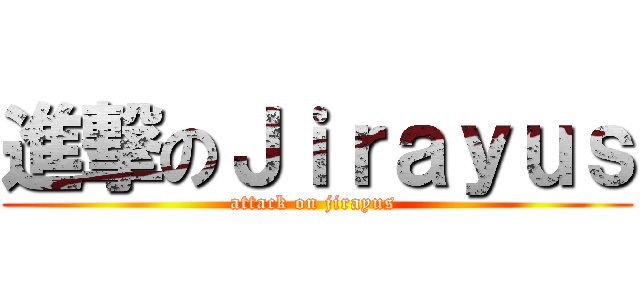 進撃のＪｉｒａｙｕｓ (attack on jirayus )