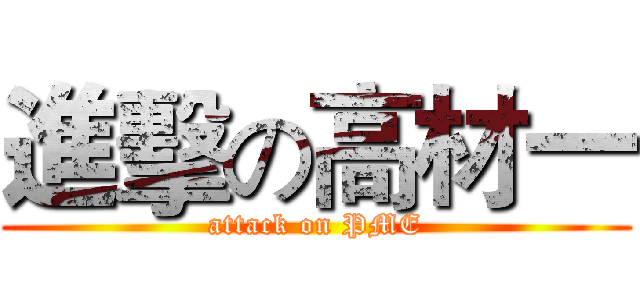 進擊の高材一 (attack on PME)