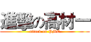 進擊の高材一 (attack on PME)