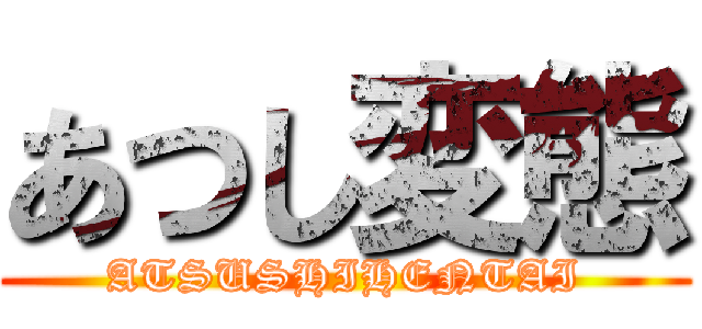 あつし変態 (ATSUSHIHENTAI)