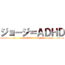 ジョージ＝ＡＤＨＤ (attack on titan)