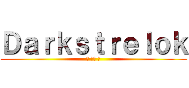 Ｄａｒｋｓｔｒｅｌｏｋ (◕ ‿‿ ◕)