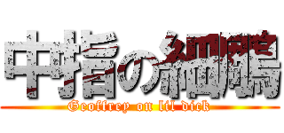 中指の細鵰 (Geoffrey on lil dick)