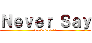 Ｎｅｖｅｒ Ｓａｙ (I am Rebecca)