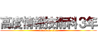 高度情報技術科３年 (attack on titan)