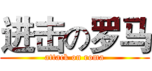 进击の罗马 (attack on roma)