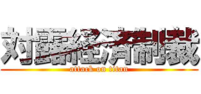 対露経済制裁 (attack on titan)