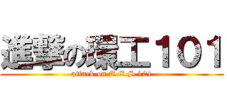 進撃の環工１０１ (attack on E.E.S 101)