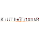 ＫｉｌｌＴｈｅＴｉｔａｎｓＲＰ (KillTheTitansRP)