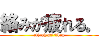 絡みが疲れる。 (attack on titan)