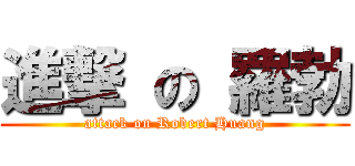 進撃 の 羅勃 (attack on Robert Huang)