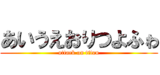 あいうえおりつよふゎ (attack on titan)