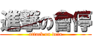 進撃の會停 (attack on dela)