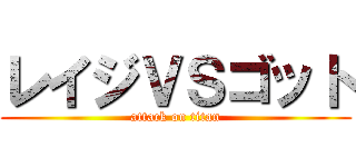 レイジＶＳゴット (attack on titan)