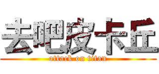 去吧皮卡丘 (attack on titan)