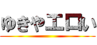 ゆきやエロい ()