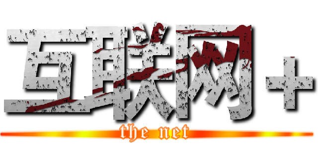 互联网＋ (the net)