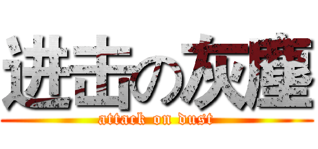 进击の灰塵 (attack on dust)