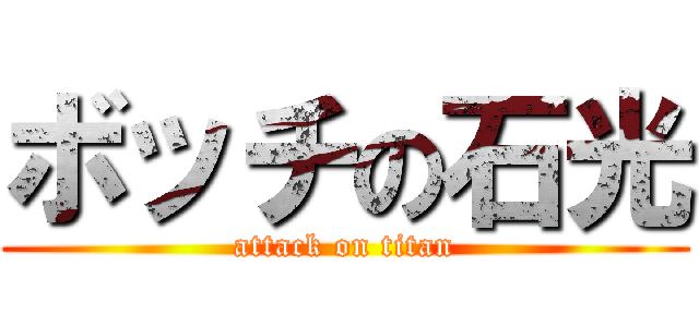 ボッチの石光 (attack on titan)