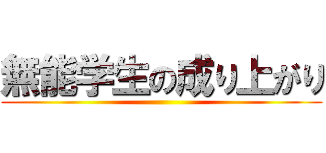 無能学生の成り上がり ()