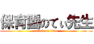 保育園のてぃ先生 (attack on titan)