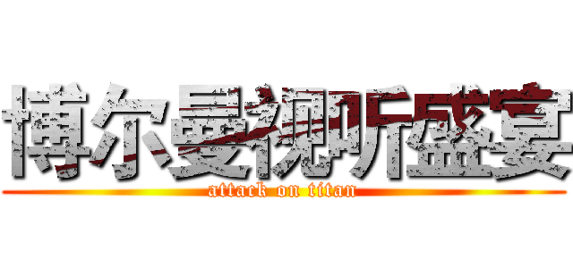 博尔曼视听盛宴 (attack on titan)