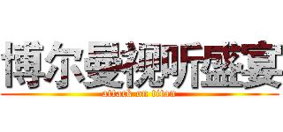 博尔曼视听盛宴 (attack on titan)
