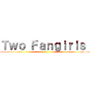 Ｔｗｏ Ｆａｎｇｉｒｌｓ  ()