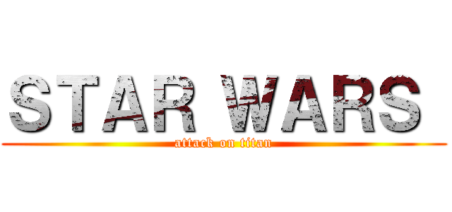 ＳＴＡＲ ＷＡＲＳ  (attack on titan)