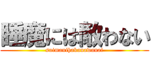 睡魔には敵わない (suimanihakanawanai)