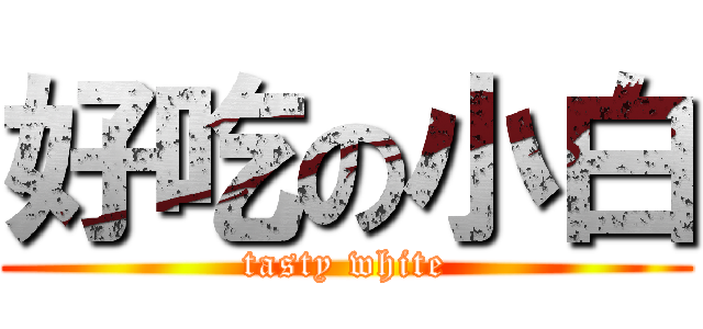 好吃の小白 (tasty white)