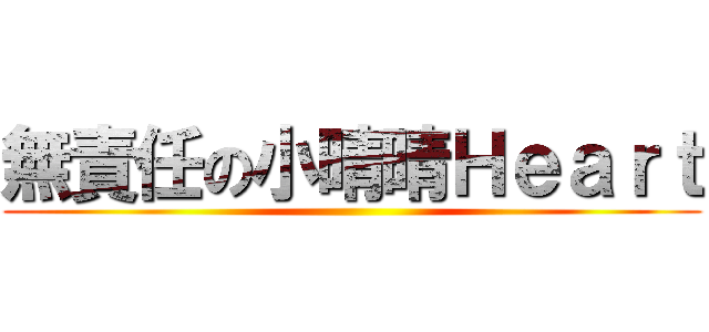 無責任の小晴晴Ｈｅａｒｔ ()