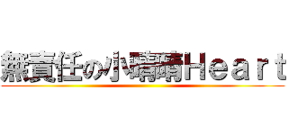 無責任の小晴晴Ｈｅａｒｔ ()