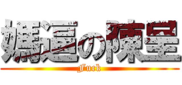 媽逼の陳呈 (Fuck)