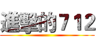 進擊的７１２ ()