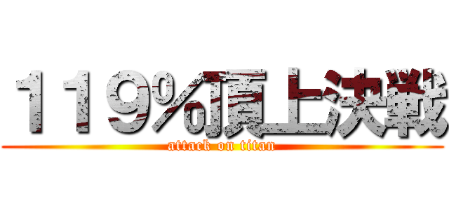 １１９％頂上決戦 (attack on titan)