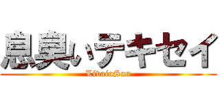 息臭いテキセイ (LivaiaSan)