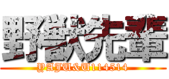 野獣先輩 (YAJU&U114514)