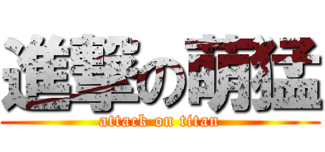 進撃の萌猛 (attack on titan)