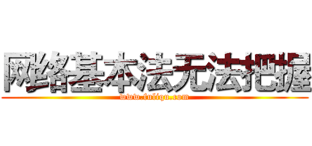 网络基本法无法把握 (www.fuliqu.com)