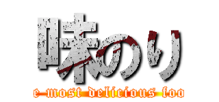 味のり (the most delicious food)