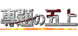 專題の五上 (attack on titan)