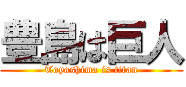 豊島は巨人 (Toyoshima is titan)