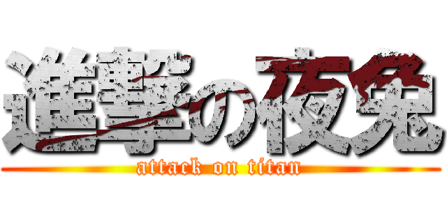 進撃の夜兔 (attack on titan)