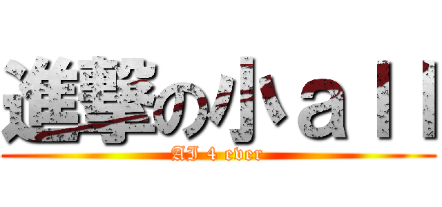 進撃の小ａｌｌ (AI 4 ever)